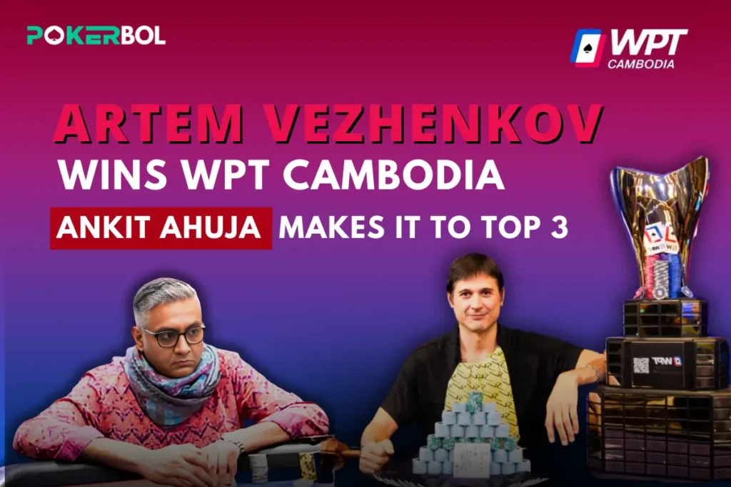 WPT Cambodia Triumph: Artem Vezhenkov Clinches the Crown, Ankit Ahuja Shines in a Stellar 3rd-Place Run