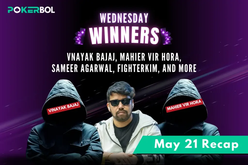 21st May Recap Vnayak Bajaj, Mahier Vir Hora, SAMEER AGARWAL, Fighterkim, and More Shine at the Tables