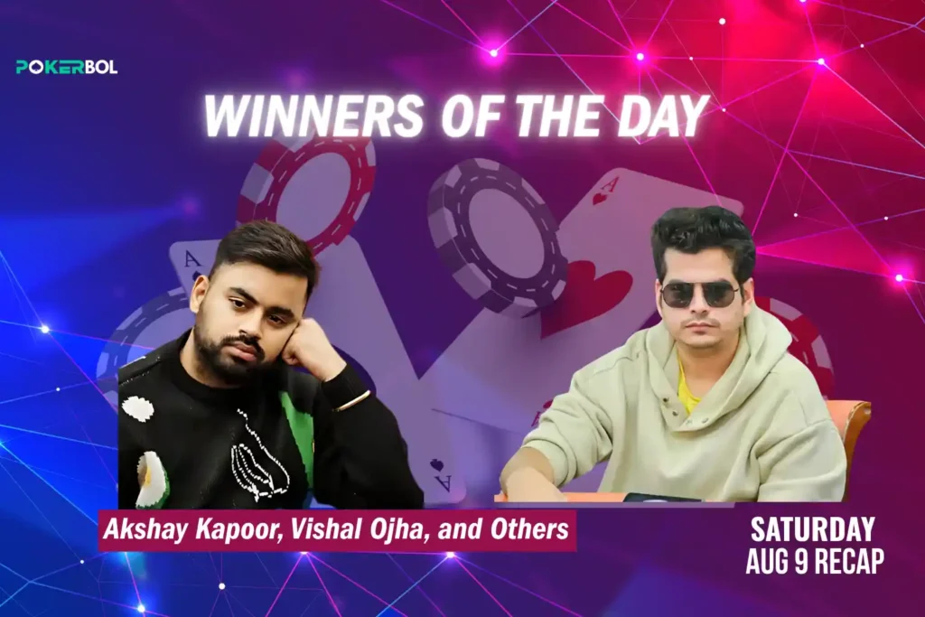 9 August Poker Recap Akshay Kapoor, Vishal Ojha, and Other Big Winners