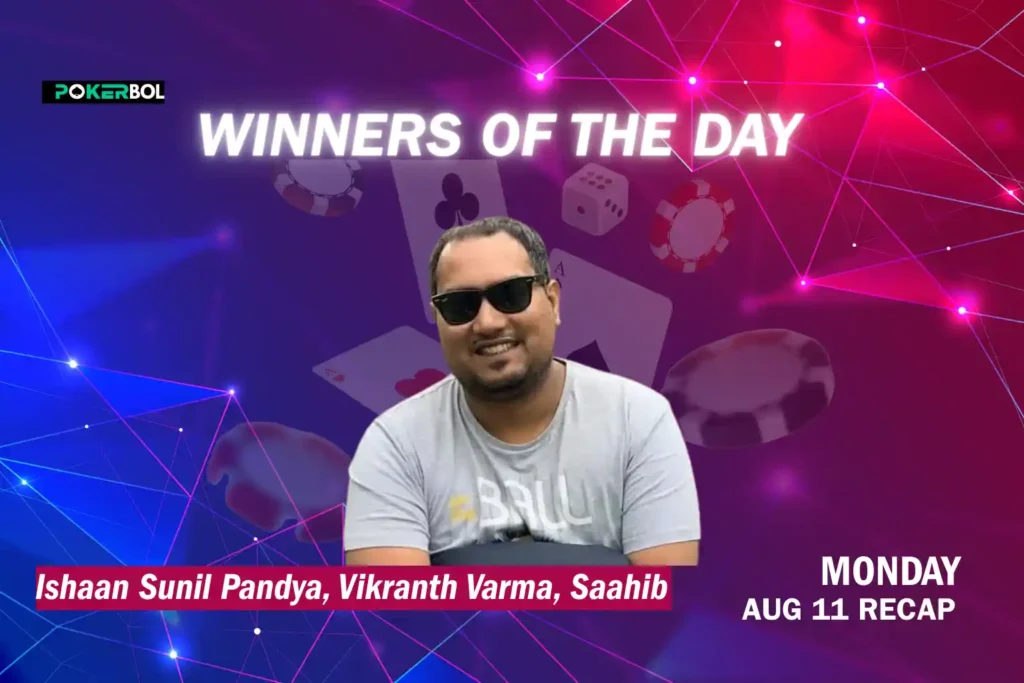 August 11 Poker Recap Ishaan Sunil Pandya, Vikranth Varma, Saahib & More Shine Online